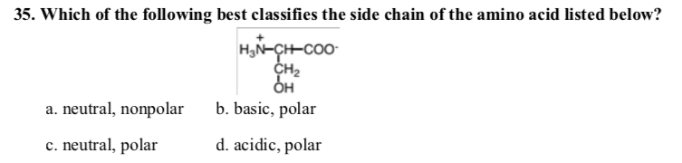 H,N-ÇH-COO
CH2
a. neutral, nonpolar
b. basic, polar
c. neutral, polar
d. acidic, polar

