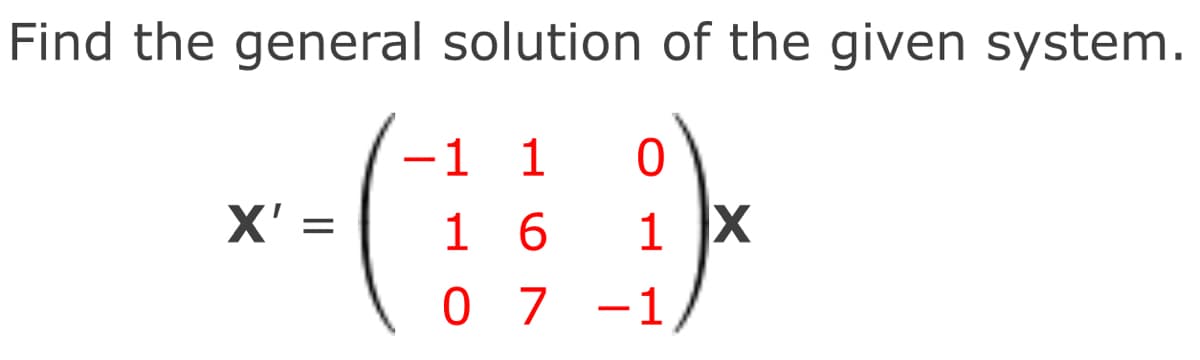 Find the general solution of the given system.
-1 1
X' =
1 6
1 X
0 7 -1

