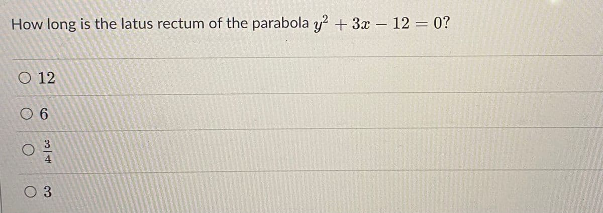 How long is the latus rectum of the parabola y? + 3x 12 = 0?
O 12
3
4
O 3
