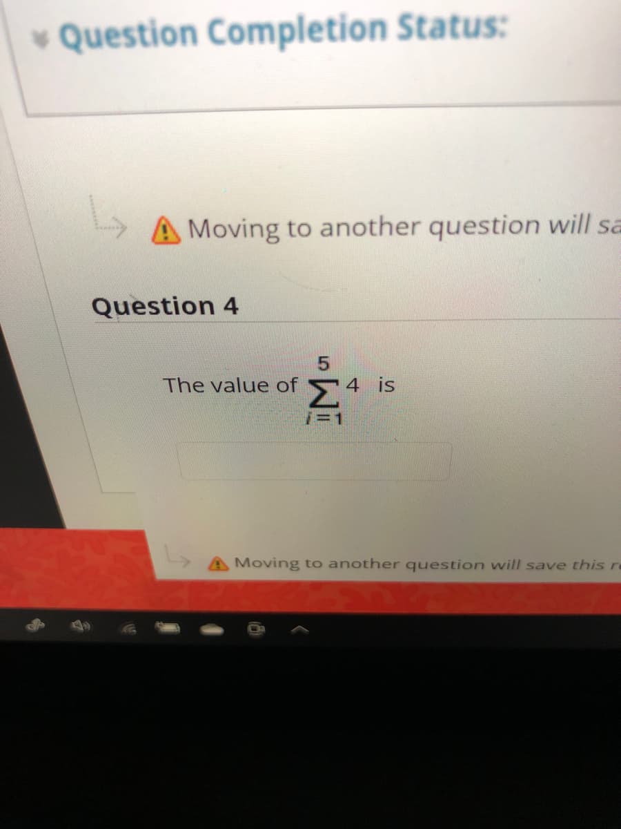 v Question Completion Status:
A Moving to another question will sa
Question 4
5.
The value of
4 is
i=D1
Moving to another question will save this re
IM
