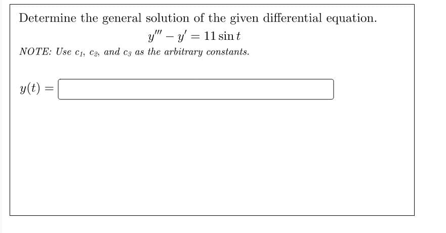 Determine the general solution of the given differential equation.
y" - y = 11 sint
NOTE: Use C₁, C2, and c3 as the arbitrary constants.
y(t)
=
