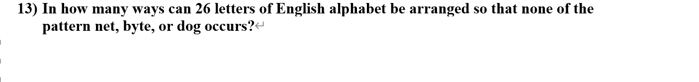 In how many ways can 26 letters of English alphabet be arranged so that none of the
pattern net, byte, or dog occurs?
