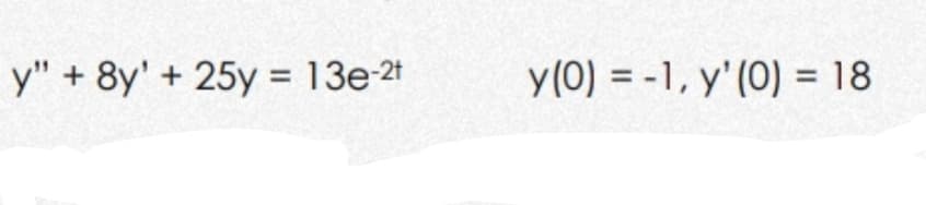 y" + 8y' + 25y = 13e-2t
y(0) = -1, y' (0) = 18
%3D

