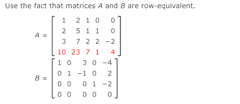 Use the fact that matrices A and B are row-equivalent.
1
2 1 0
2.
5 1 1
A =
3
7 2 2 -2
10 23 7 1
1 0
3 0
-4
0 1
-1 0
2
B =
0 0
0 1 -2
0 0
0 0
