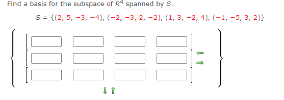 Find a basis for the subspace of R4 spanned by S.
S = {(2, 5, -3, -4), (-2, -3, 2, -2), (1, 3, -2, 4), (-1, –5, 3, 2)}
00
