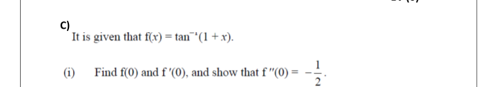 C)
'It is given that f(x) = tan¯"(1 + x).
(i)
Find f(0) and f '(0), and show that f "(0) =
