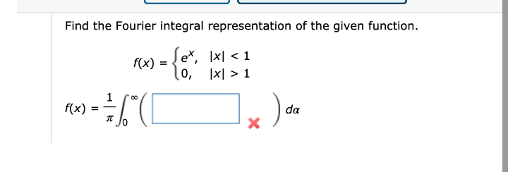 Find the Fourier integral representation of the given function.
- [ex, ]xl < 1
f(x) :
(0,
|x| > 1
1
f(x)
00
da
%3D
Jo
