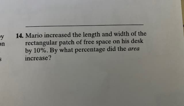 14. Mario increased the length and width of the
rectangular patch of free space on his desk
by 10%. By what percentage did the area
increase?
y
on
