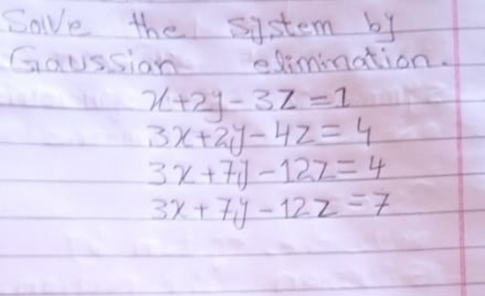 Save the sistem bf
Gaussion
elimination.
H+27-37 =1
32+7]-127= 4
3X+77 = 12Z =7
