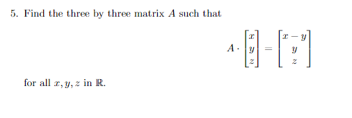 5. Find the three by three matrix A such that
A. y
for all r, y, z in R.

