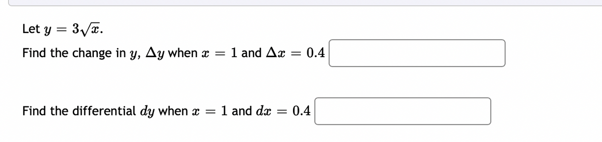 Let y = 3/x.
Find the change in y, Ay when x =
1 and Ax
0.4
Find the differential dy when x = 1 and dx
0.4
