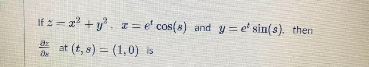 If z = x? + y , x = e' cos(s) and y = e' sin(s), then
dz
Os
at (t, s) = (1,0) is
