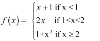x +1 if x <1
f (x)= {2x if 1<x<2
|1+x² if x > 2
