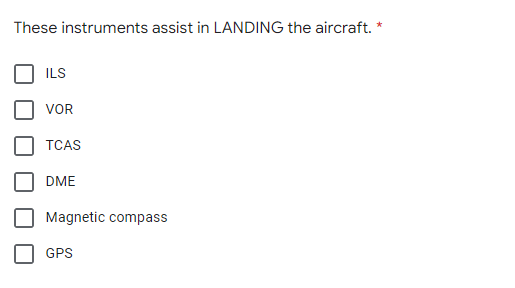 These instruments assist in LANDING the aircraft. *
ILS
VOR
TCAS
DME
Magnetic compass
GPS
