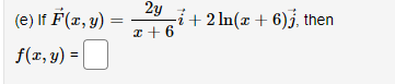(e) If F(x, y)
f(x, y) =
2y
x + 6
+2ln(x+6)j, then