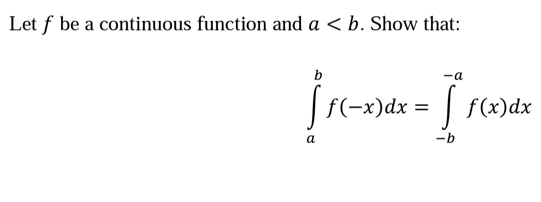 Let f be a continuous function and a < b. Show that:
b
-a
f(-x)dx =
f (x)dx
a
-b
