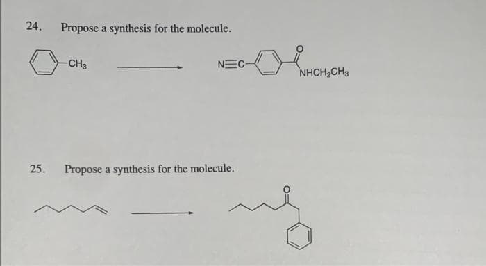 24.
25.
Propose a synthesis for the molecule.
-CH3
NEC-
Propose a synthesis for the molecule.
O
NHCH₂CH3
ng