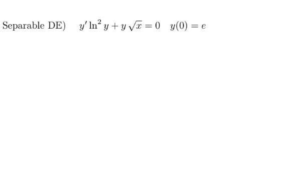Separable DE) y' ln² y + y√x=0_y(0)
= e