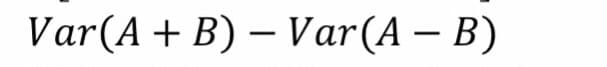 Var(A+ B) – Var(A – B)
-
