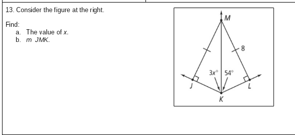 13. Consider the figure at the right.
M
Find:
a. The value of x.
b. т JMK.
3x° 54°
K
