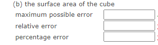 (b) the surface area of the cube
maximum possible error
relative error
percentage error
