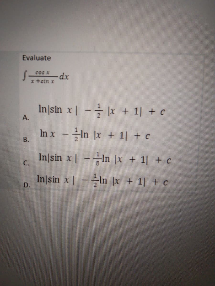 Evaluate
cos x
S.
dx
x +sin x
In\sin x |-|x + 1] + c
A.
In x - In x + 1 + c
B.
In\sin x | In|x + 1| + c
-
C.
In|sin x |--In x + 1| + c
D.