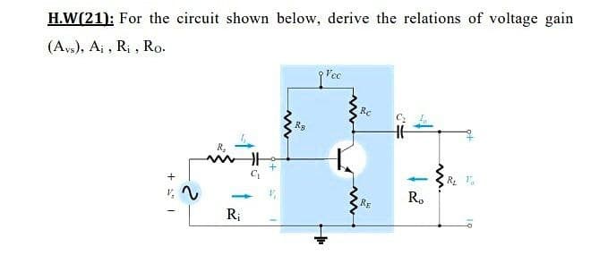 H.W(21): For the circuit shown below, derive the relations of voltage gain
(Avs), Ai , Ri , Ro.
R.
R.
RE
R;
