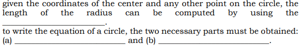 given the coordinates of the center and any other point on the circle, the
length of
be computed by using the
the
radius
can
to write the equation of a circle, the two necessary parts must be obtained:
(a)
and (b)
