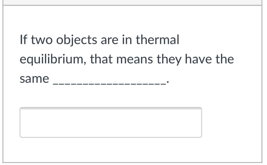 If two objects are in thermal
equilibrium, that means they have the
same
