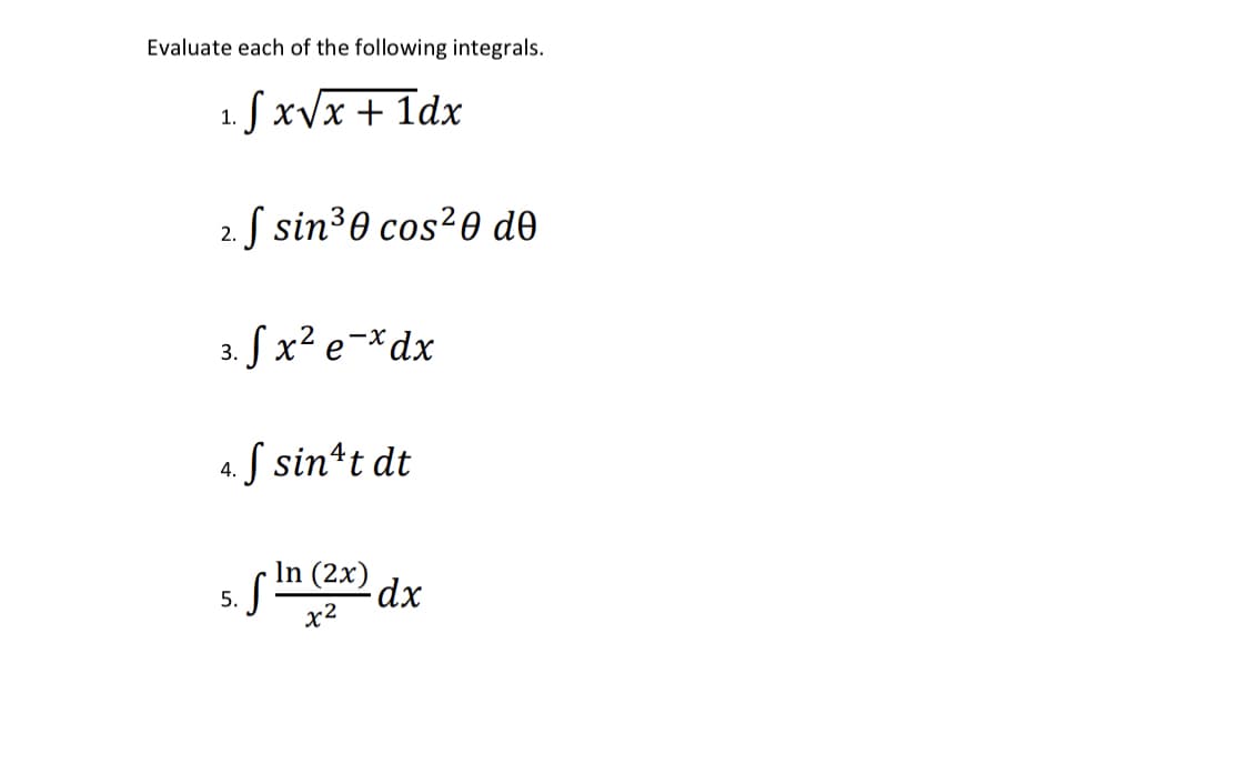 Evaluate each of the following integrals.
SxVx + 1dx
1.
2. S sin30 cos²0 do
3. Sx² e-*dx
4. S sin*t dt
In (2x) dx
5.
x2
