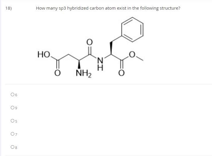 18)
How many sp3 hybridized carbon atom exist in the following structure?
НО
NH2
06
O5
07
08
