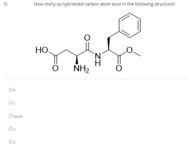 7)
How many sp hybridized carbon atom exist in the following structure?
НО.
NH2
04
01
O None
O2
Оз
