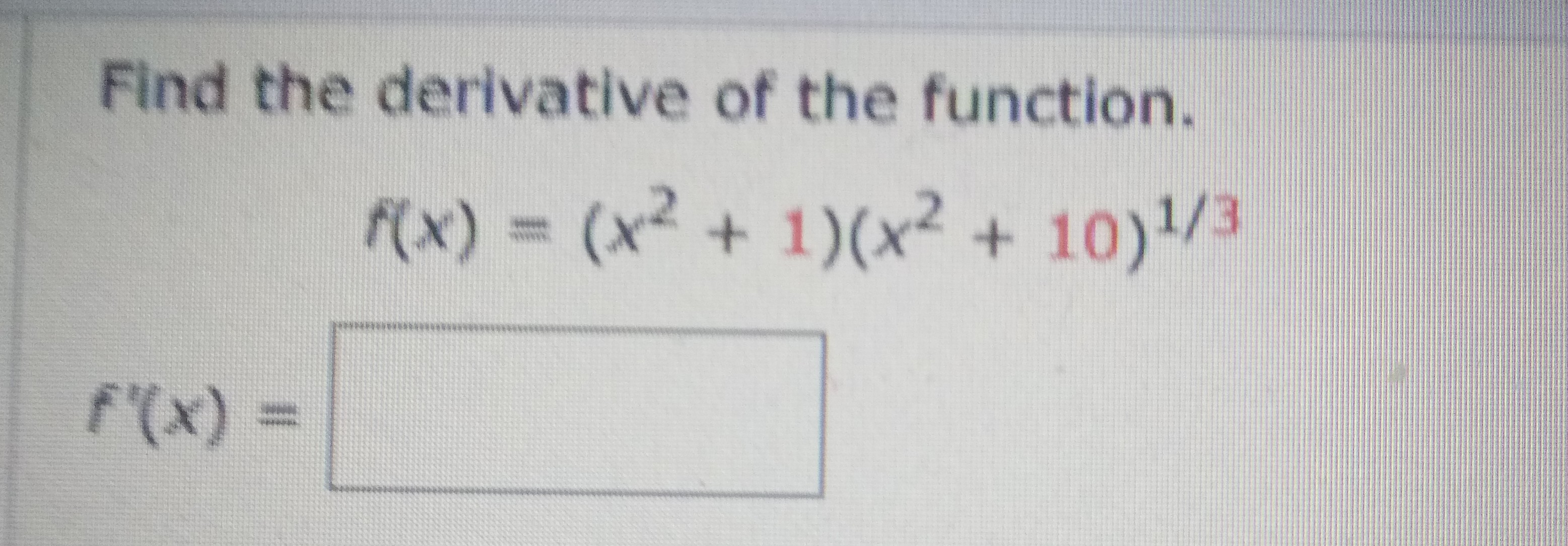 Find the derivative of the function.
f(x)% 3D(x²+1)(x² + 10)/3
f'(x)%3D
