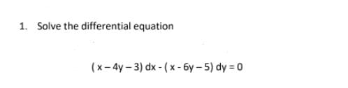 1. Solve the differential equation
(x-4y-3) dx-(x-6y-5) dy = 0