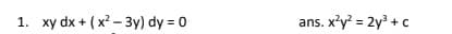 1. xy dx + ( x - 3y) dy = 0
ans. x'y = 2y + c
