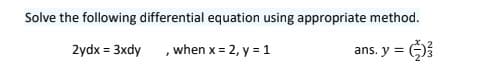 Solve the following differential equation using appropriate method.
2ydx = 3xdy
when x = 2, y = 1
ans. y = )3
