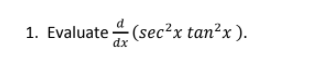 1. Evaluate (sec²x tan?x ).
dx
