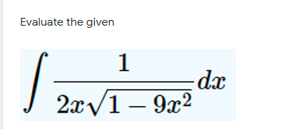 Evaluate the given
1
dx
2x у1 — 9х2
