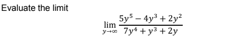 Evaluate the limit
5y5 — 4y3 + 2у?
lim
7y4 + у3 + 2у
