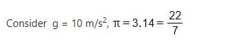 22
Consider g = 10 m/s?, T = 3.14=
7
