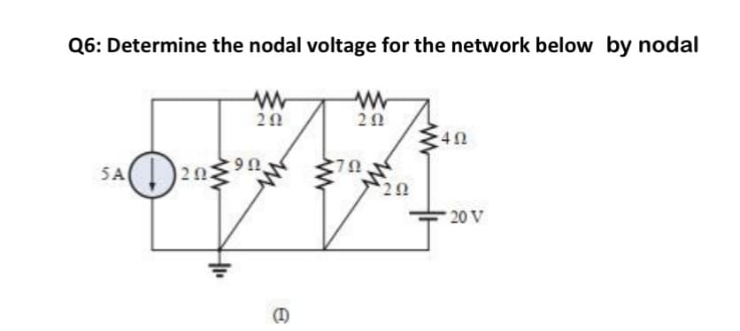 Q6: Determine the nodal voltage for the network below by nodal
9 0
SA)20
5.
20 V
(I)
