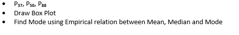 P37, Pso, Pss
Draw Box Plot
Find Mode using Empirical relation between Mean, Median and Mode
