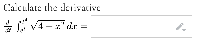Calculate the derivative
t4
d
dt
et
√4 + x² dx
←