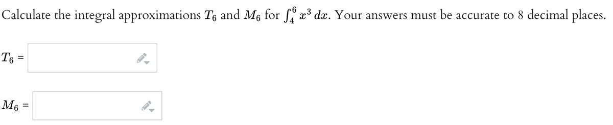 Calculate the integral approximations Té and M² for ſº x³ dx. Your answers must be accurate to 8 decimal places.
To=
M6 =
9.
ID