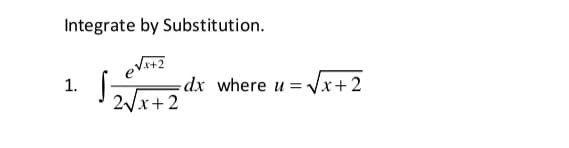 Integrate by Substitution.
1.
dx where u =
2Vx+ 2
