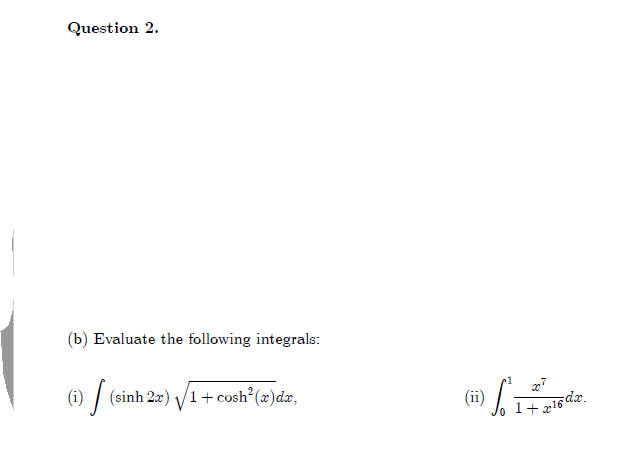 (b) Evaluate the following integrals:
(i)
(sinh 2x) /1+ cosh?(x)dx,
(ii)
