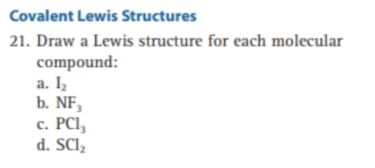 Covalent Lewis Structures
21. Draw a Lewis structure for each molecular
compound:
a. Iz
b. NF,
c. PCI,
d. SCI2
