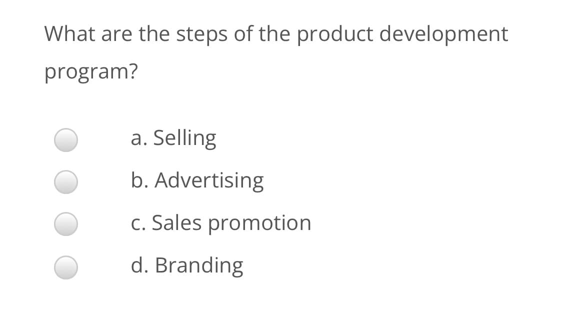 What are the steps of the product development
program?
a. Selling
b. Advertising
c. Sales promotion
d. Branding
