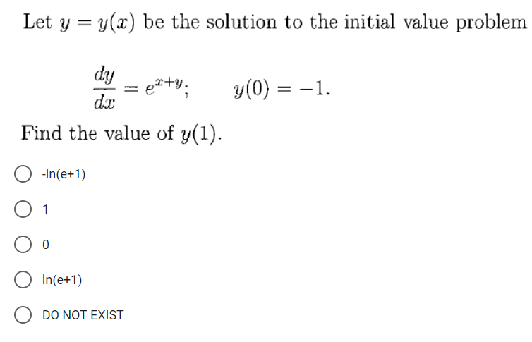 Let y = y(x) be the solution to the initial value problem
dy
r+y.
y(0) = –1.
dx
Find the value of y(1).
-In(e+1)
1
In(e+1)
DO NOT EXIST
