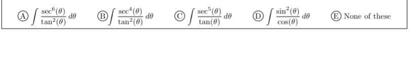 sec" (0)
de
sec (8)
tan (0)
sec*(0)
®| tan (0)
O / sin (@)
de
cos(0)
E None of these
de
de
tan(8)
